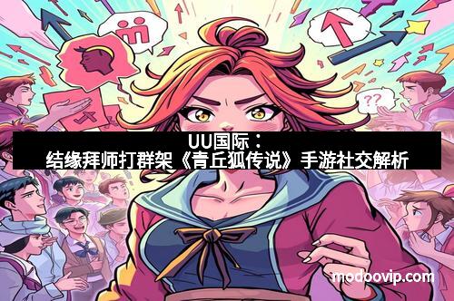 UU国际：结缘拜师打群架《青丘狐传说》手游社交解析
